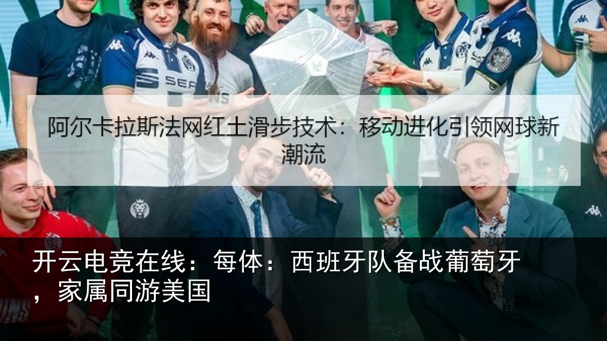 开云电竞在线：每体：西班牙队备战葡萄牙，家属同游美国