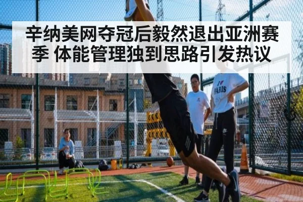 辛纳美网夺冠后毅然退出亚洲赛季 体能管理独到思路引发热议